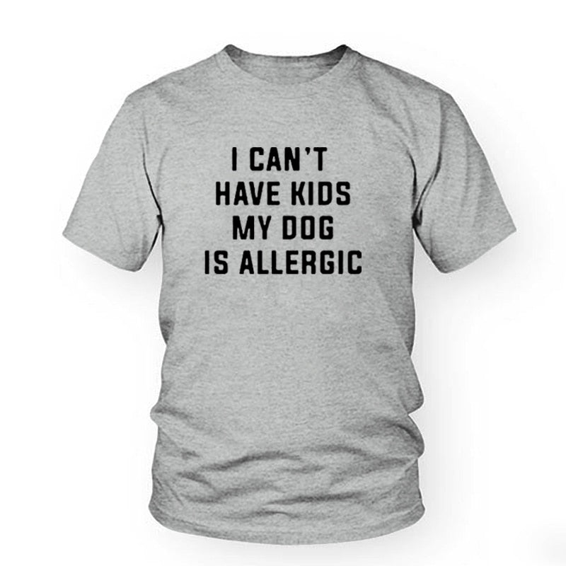 I Can't Have Kids, My Dog is Allergic Tee