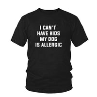 Thumbnail for I Can't Have Kids, My Dog is Allergic Tee